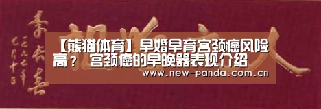 【熊猫体育】早婚早育宫颈癌风险高? 宫颈癌的早晚器表现介绍(图4) 熊猫体育