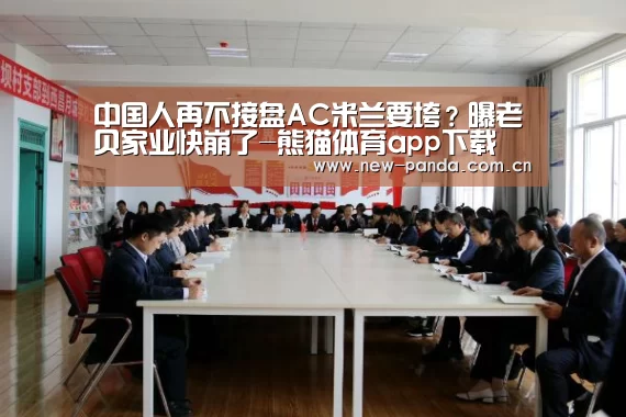 中国人再不接盘AC米兰要垮?曝老贝家业快崩了-熊猫体育app下载(图3) 熊猫体育app